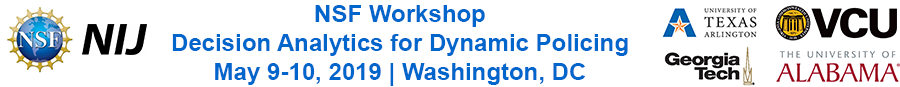 NSF Workshop - Decision Analytics for Dynamic Policing - May 9 thru 10, 2019 in Washington, DC. Sponsored by NSF, UT Arlington, Virginia Commonwealth University, Georgia Tech, and University of Alabama